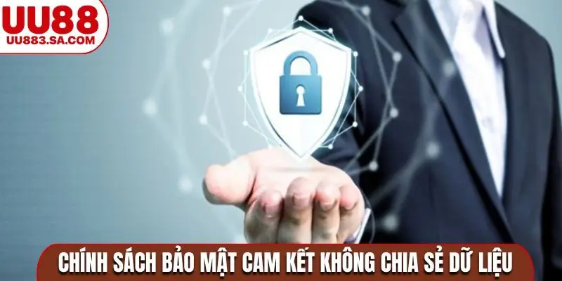 Chính sách bảo mật cam kết không chia sẻ dữ liệu
