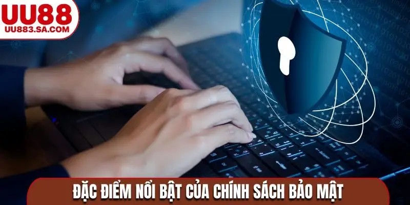 Đặc điểm nổi bật của chính sách bảo mật