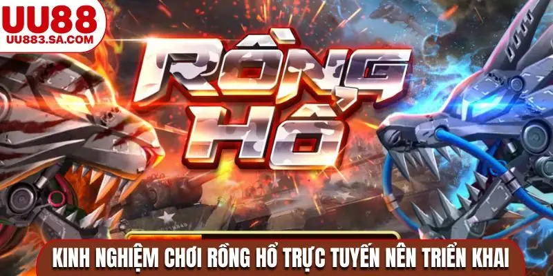 Kinh nghiệm chơi Rồng Hổ trực tuyến nên triển khai