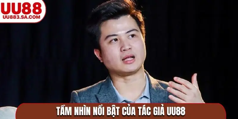 Tầm nhìn nổi bật của tác giả UU88