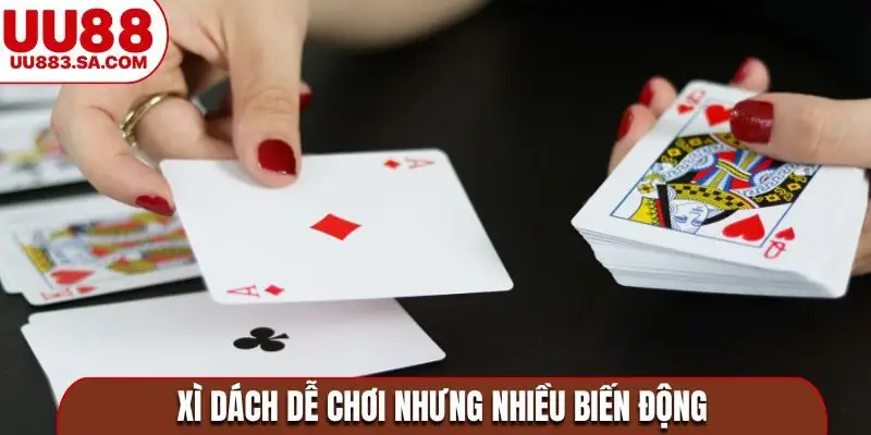 Xì dách dễ chơi nhưng nhiều biến động